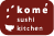 Visit our sister restaurant, Komé Sushi Kitchen